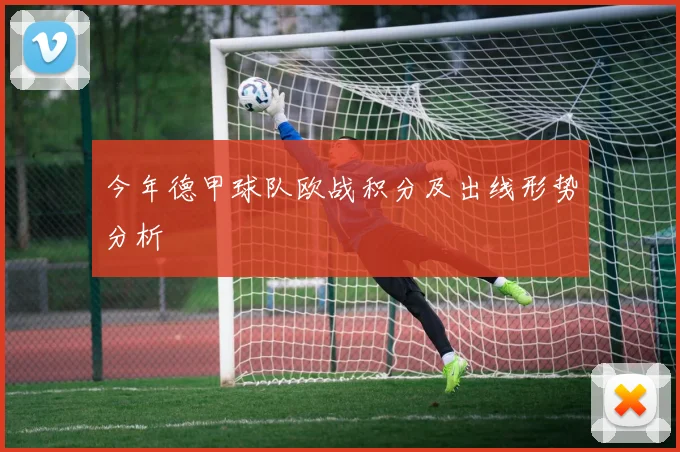 今年德甲球队欧战积分及出线形势分析